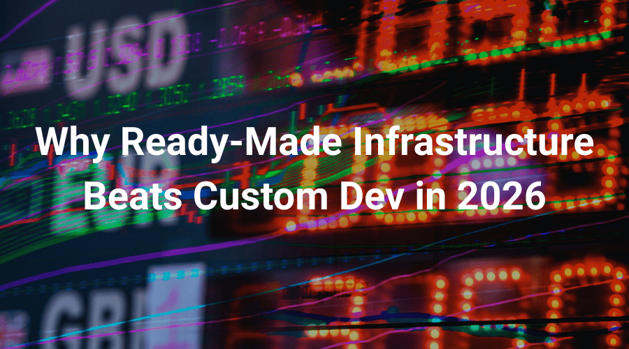 Why Ready-Made Infrastructure Beats Custom Dev in 2026