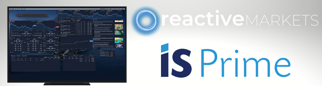 IS Prime Partners with Reactive Markets to Launch New Multi-Asset Trading and Risk System