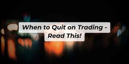 When to Quit on Trading - Read This!