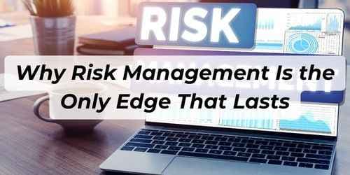 Why Risk Management Is the Only Edge That Lasts