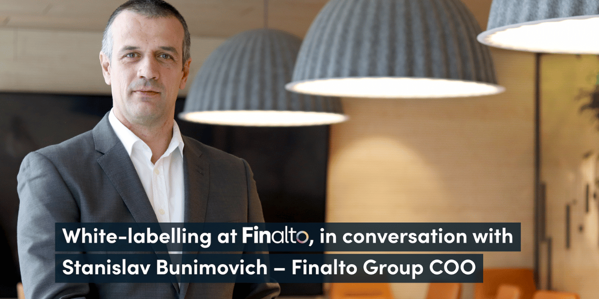 White-labelling at Finalto, in conversation with Stanislav Bunimovich – Finalto Group COO 