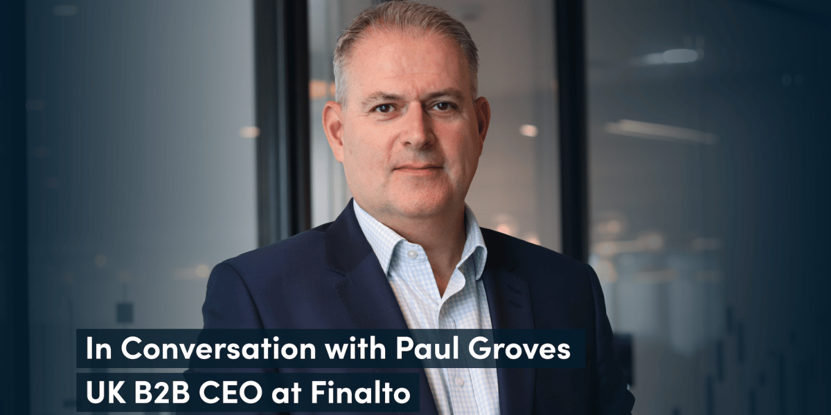 In Conversation with Paul Groves, UK B2B CEO at Finalto