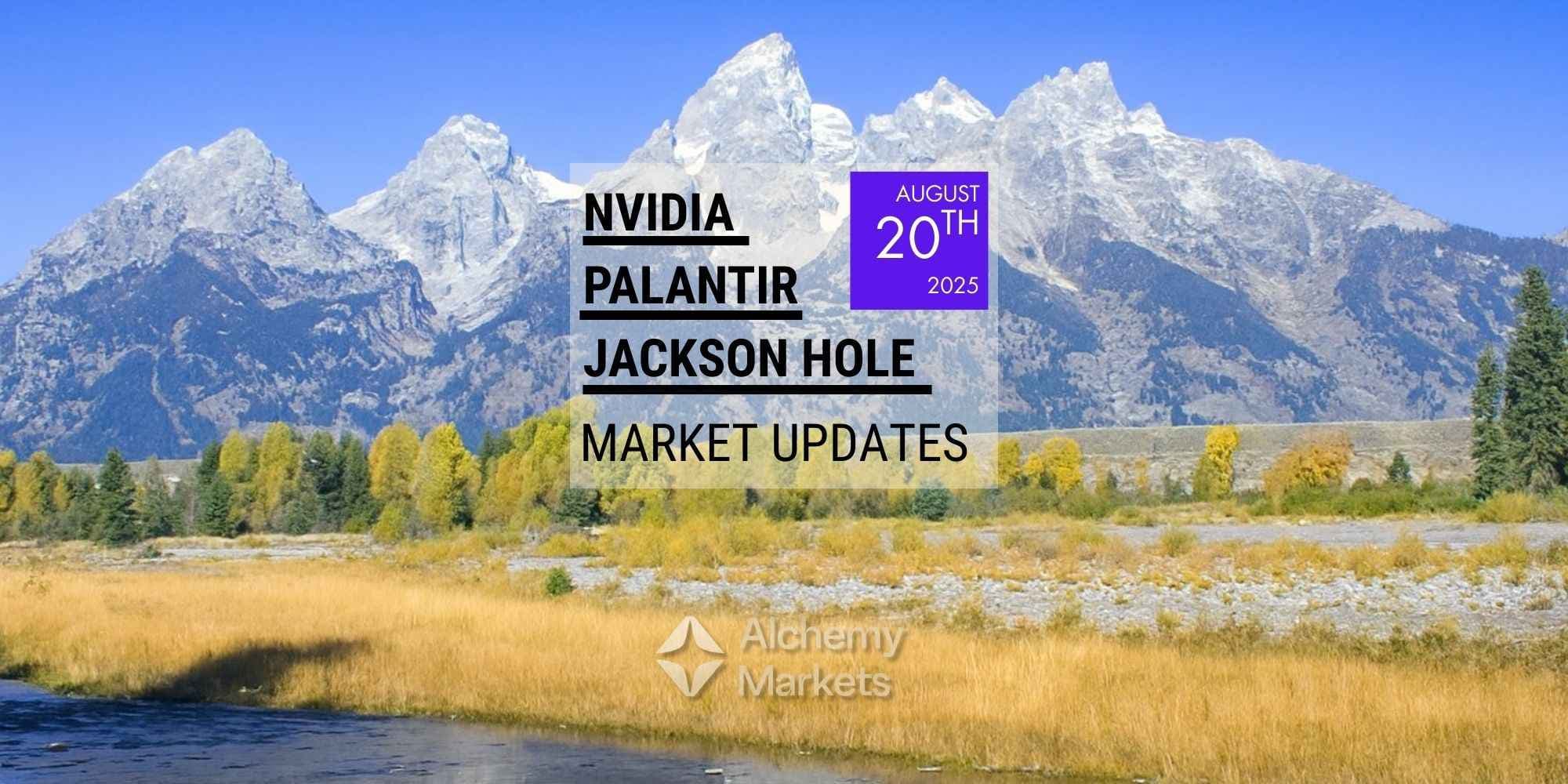 Jackson Hole Preview, Palantir Valued at $40, Nvidia Cracks