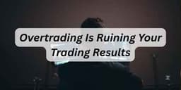 Thumbnail for Overtrading Is Ruining Your Trading Results