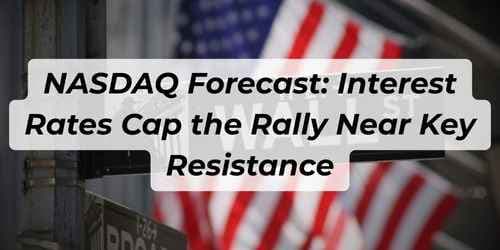 Image for article: NASDAQ Forecast: Interest Rates Cap the Rally Near Key Resistance