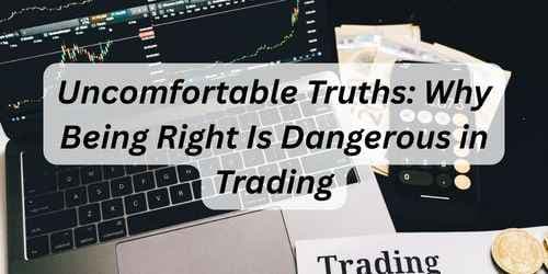 Image for article: Uncomfortable Truths: Why Being Right Is Dangerous in Trading