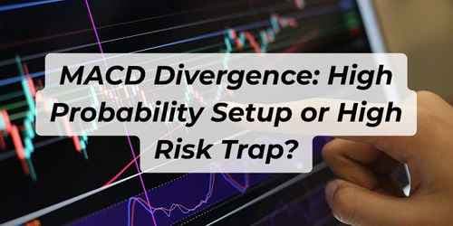 Image for article: MACD Divergence: High Probability Setup or High Risk Trap?