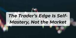 Thumbnail for The Trader’s Edge Is Self-Mastery, Not the Market