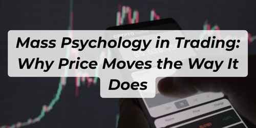 Mass Psychology in Trading: Why Price Moves the Way It Does