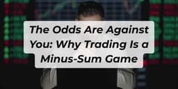 Thumbnail for The Odds Are Against You: Why Trading Is a Minus-Sum Game