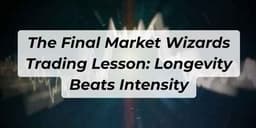 Thumbnail for The Final Market Wizards Trading Lesson: Longevity Beats Intensity