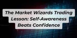 Thumbnail for The Market Wizards Trading Lesson: Self-Awareness Beats Confidence