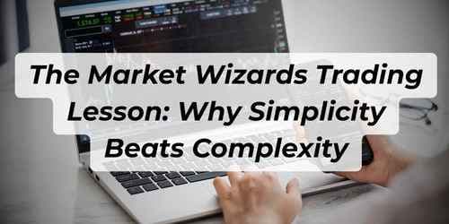 The Market Wizards Trading Lesson: Why Simplicity Beats Complexity