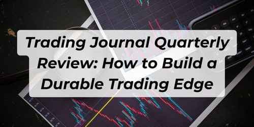 Image for article: Trading Journal Quarterly Review: How to Build a Durable Trading Edge