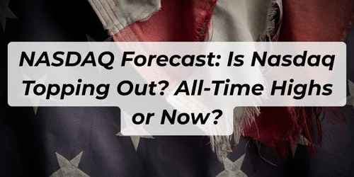 NASDAQ Forecast: Is Nasdaq Topping Out? All-Time Highs or Now?