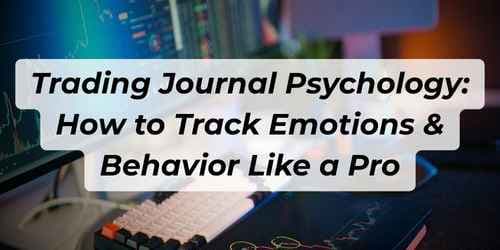Image for article: Trading Journal Psychology: How to Track Emotions & Behavior Like a Pro