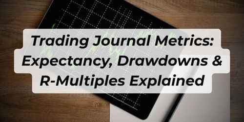Image for article: Trading Journal Metrics: Expectancy, Drawdowns & R-Multiples Explained