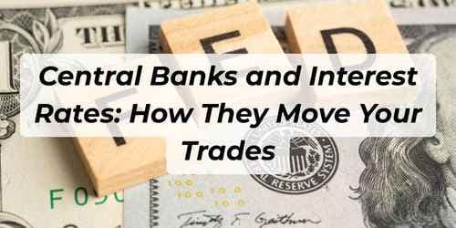 Image for article: Central Banks and Interest Rates: How They Move Your Trades