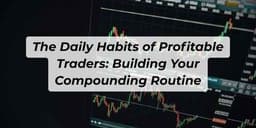 Thumbnail for The Daily Habits of Profitable Traders: Building Your Compounding Routine