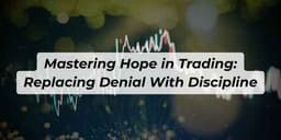 Thumbnail for Mastering Hope in Trading: Replacing Denial With Discipline