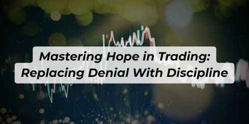 Image for article: Mastering Hope in Trading: Replacing Denial With Discipline