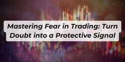Thumbnail for Mastering Fear in Trading: Turn Doubt into a Protective Signal