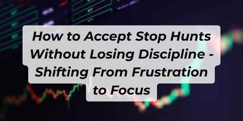 How to Accept Stop Hunts Without Losing Discipline - Shifting From Frustration to Focus