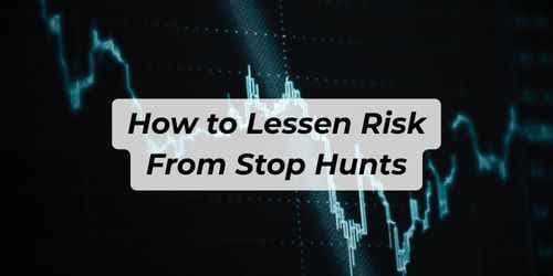 How to Lessen Risk From Stop Hunts in Trading