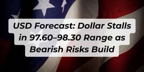 USD Forecast: Dollar Stalls in 97.60–98.30 Range as Bearish Risks Build