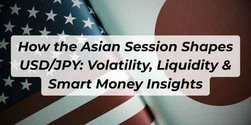 How the Asian Session Shapes USD/JPY: Volatility, Liquidity & Smart Money Insights