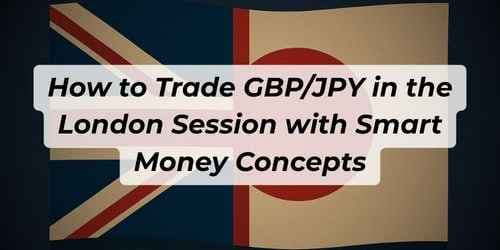 How to Trade GBP/JPY in the London Session with Smart Money Concepts