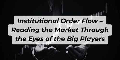 Image for article: Institutional Order Flow – Reading the Market Through the Eyes of the Big Players