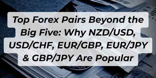 Image for article: Top Forex Pairs Beyond the Big Five: Why NZD/USD, USD/CHF, EUR/GBP, EUR/JPY & GBP/JPY Are Popular