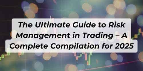 Image for article: The Ultimate Guide to Risk Management in Trading – A Complete Compilation for 2025