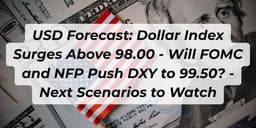 Thumbnail for USD Forecast: Dollar Index Surges Above 98.00 - Will FOMC and NFP Push DXY to 99.50? - Next Scenarios to Watch
