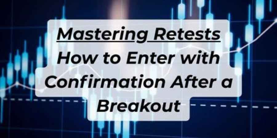 Mastering Retests: How to Enter with Confirmation After a Breakout
