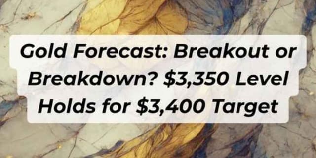 Image for article: Gold Forecast: Breakout or Breakdown? $3,350 Level Holds for $3,400 Target