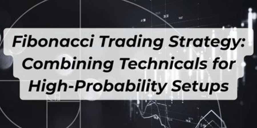 Fibonacci Trading Strategy: Combining Technicals for High-Probability Setups