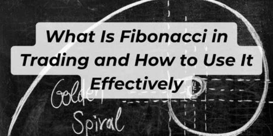 What Is Fibonacci in Trading and How to Use It Effectively