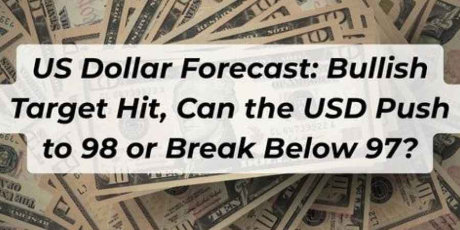 US Dollar Forecast: Bullish Target Hit, Can the Dollar Push to 98 or Break Below 97?