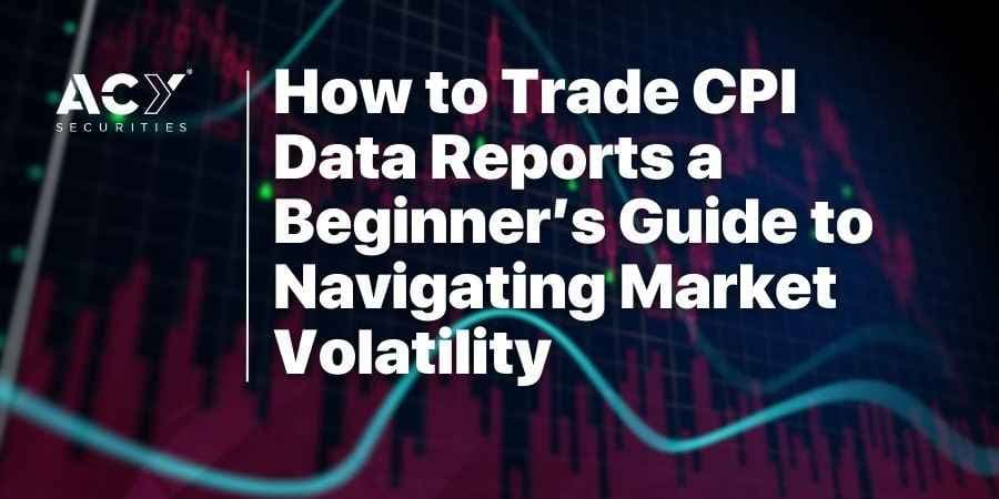 How to Trade CPI Data Reports a Beginner’s Guide to Navigating Market Volatility