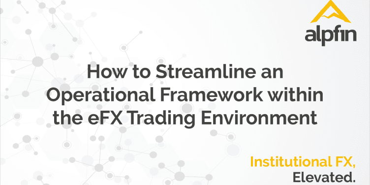 How to Streamline an Operational Framework within the eFX Trading Environment