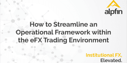 Thumbnail for How to Streamline an Operational Framework within the eFX Trading Environment