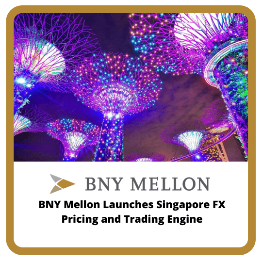 BNY Mellon Launches Singapore FX Pricing and Trading Engine