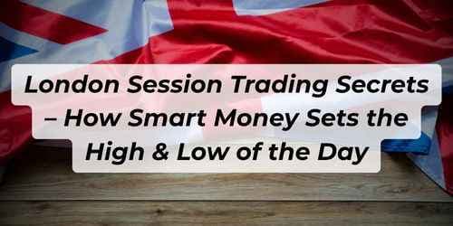 London Session Trading Secrets: How Smart Money Sets the High & Low of the Day London Session Trading Secrets: How Smart Money Sets the High & Low of the Day