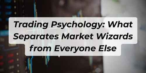 Trading Psychology: What Separates Market Wizards from Everyone Else Trading Psychology: What Separates Market Wizards from Everyone Else