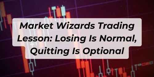 Market Wizards Trading Lesson: Losing Is Normal, Quitting Is Optional Market Wizards Trading Lesson: Losing Is Normal, Quitting Is Optional