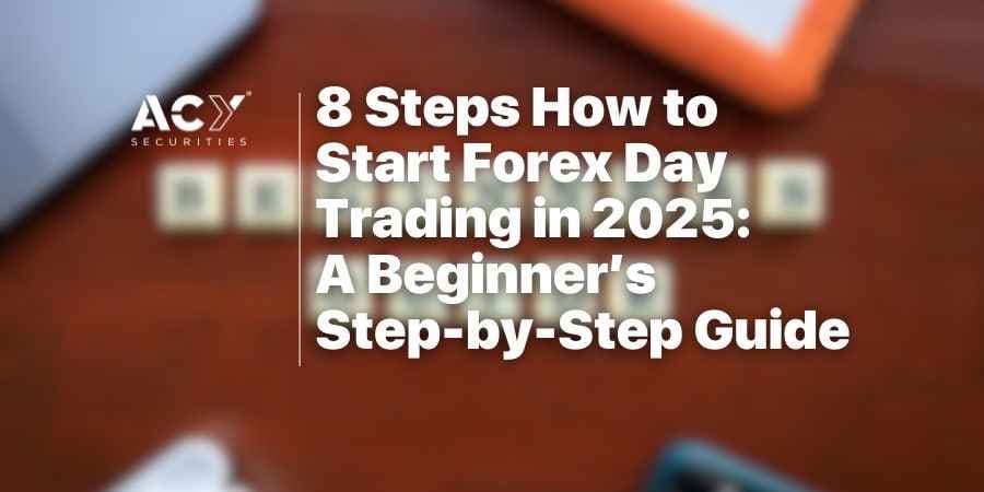 8 Steps How to Start Forex Day Trading in 2025: A Beginner’s Step-by-Step Guide 8 Steps How to Start Forex Day Trading in 2025: A Beginner’s Step-by-Step Guide