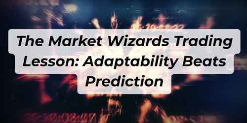 The Market Wizards Trading Lesson: Adaptability Beats Prediction The Market Wizards Trading Lesson: Adaptability Beats Prediction