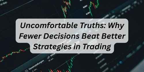 Uncomfortable Truths: Why Fewer Decisions Beat Better Strategies Uncomfortable Truths: Why Fewer Decisions Beat Better Strategies